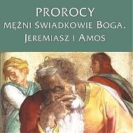 Prorocy - mężni świadkowie Boga. Jeremiasz i Amos 